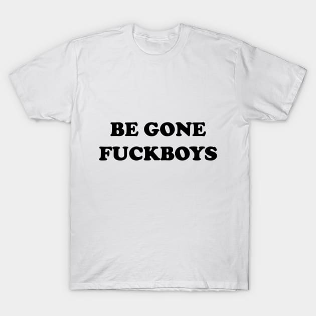 Be Gone Fuckboys T-Shirt by BlackMosaic